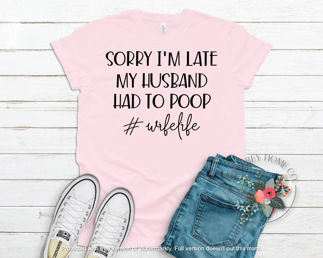 Sorry I'm Late My Husband Had To Poop #Wifelife